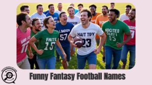 Funny Fantasy Football Names (Creative and Hilarious Team Name Ideas)